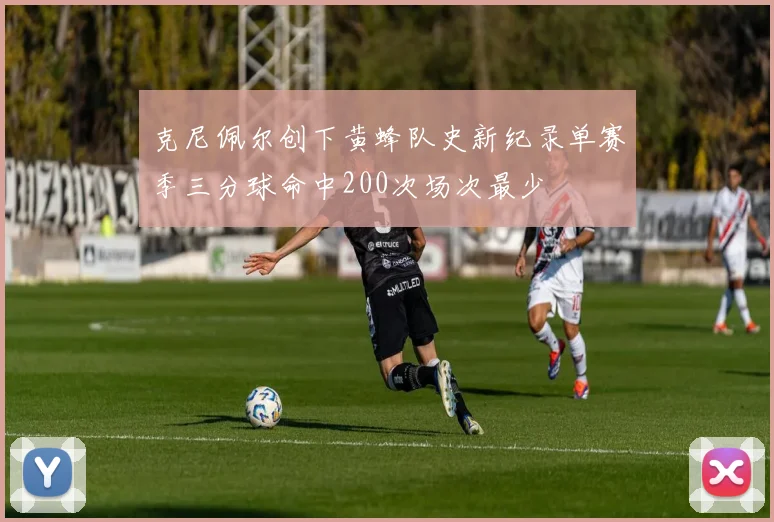 克尼佩尔创下黄蜂队史新纪录单赛季三分球命中200次场次最少