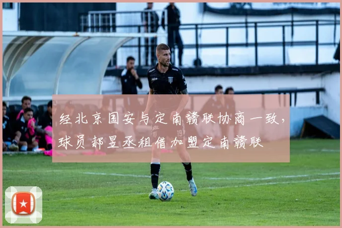 经北京国安与定南赣联协商一致，球员郝昱丞租借加盟定南赣联